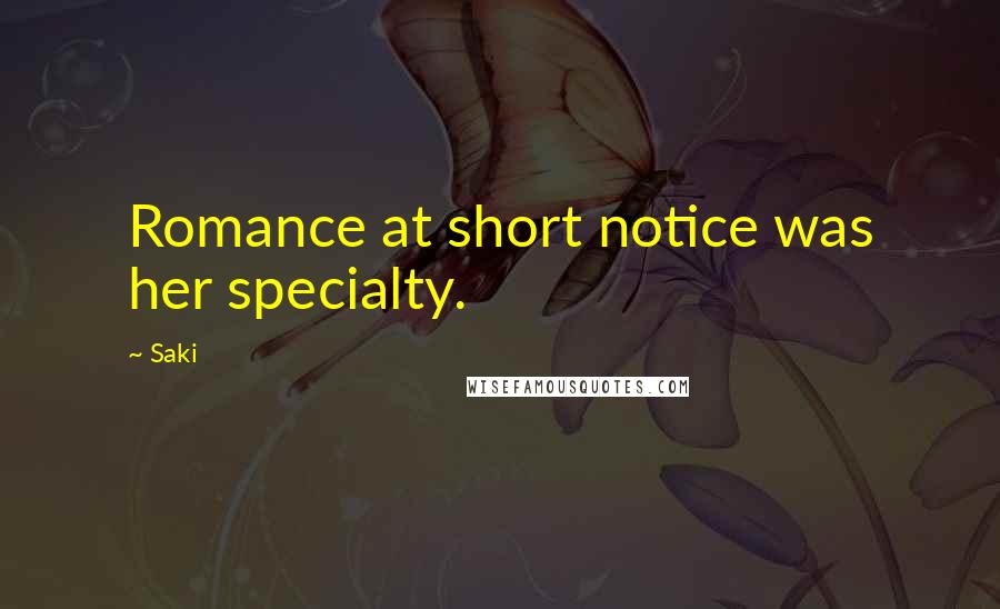 Saki Quotes: Romance at short notice was her specialty.