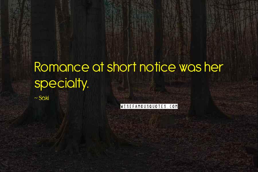 Saki Quotes: Romance at short notice was her specialty.