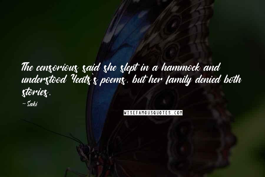 Saki Quotes: The censorious said she slept in a hammock and understood Yeats's poems, but her family denied both stories.
