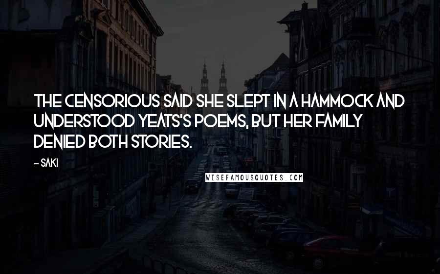 Saki Quotes: The censorious said she slept in a hammock and understood Yeats's poems, but her family denied both stories.