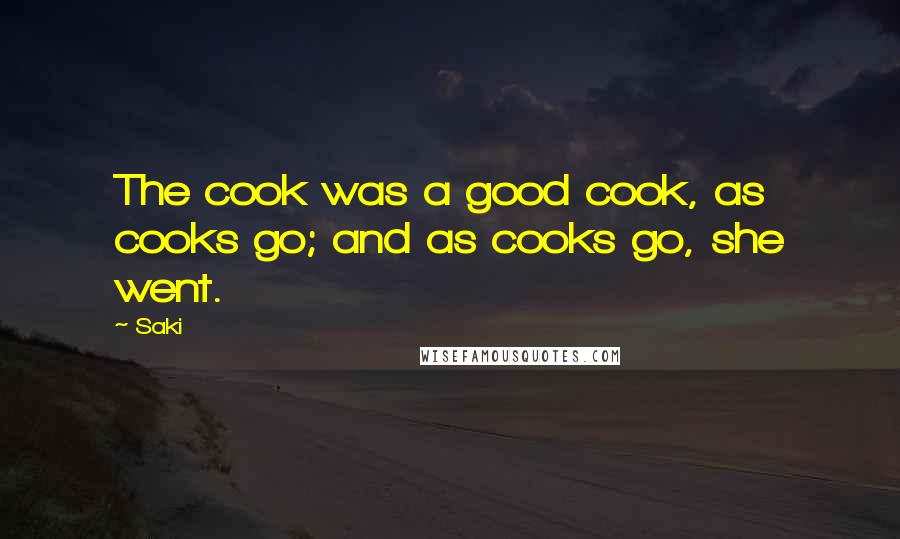 Saki Quotes: The cook was a good cook, as cooks go; and as cooks go, she went.