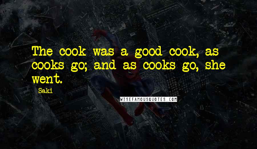 Saki Quotes: The cook was a good cook, as cooks go; and as cooks go, she went.