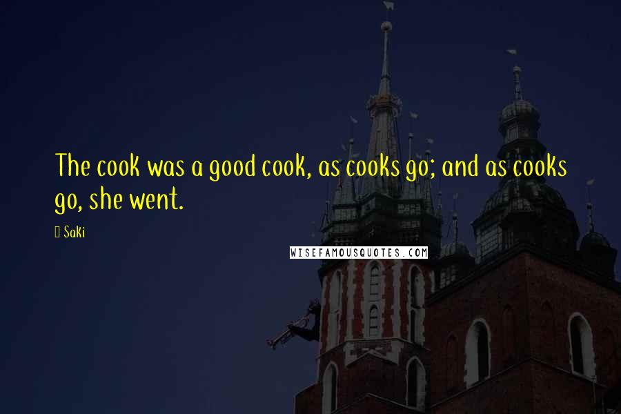 Saki Quotes: The cook was a good cook, as cooks go; and as cooks go, she went.