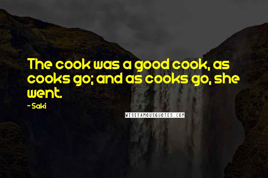 Saki Quotes: The cook was a good cook, as cooks go; and as cooks go, she went.