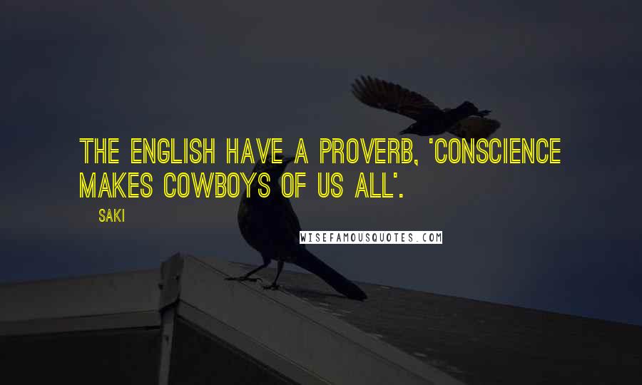 Saki Quotes: The English have a proverb, 'Conscience makes cowboys of us all'.