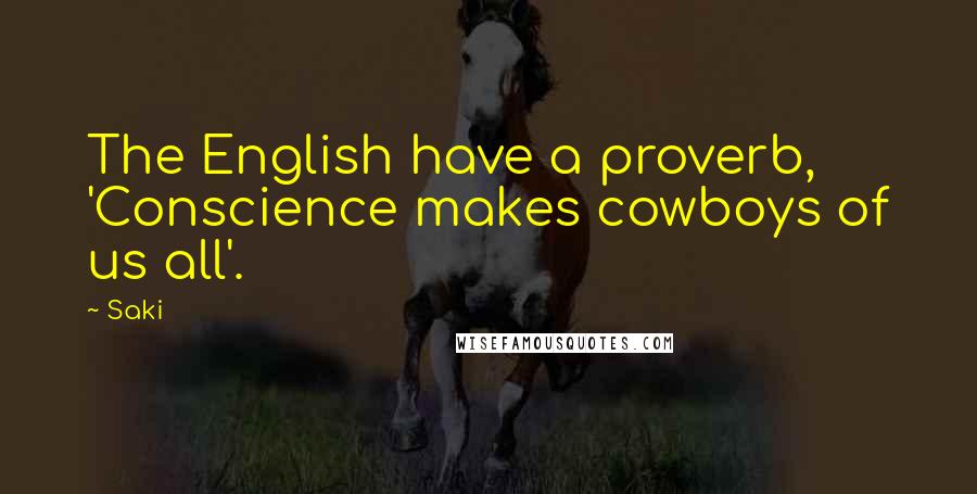 Saki Quotes: The English have a proverb, 'Conscience makes cowboys of us all'.