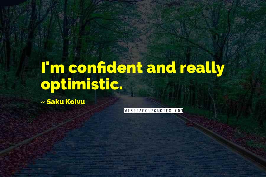 Saku Koivu Quotes: I'm confident and really optimistic.