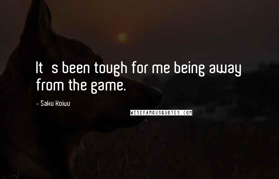 Saku Koivu Quotes: It's been tough for me being away from the game.