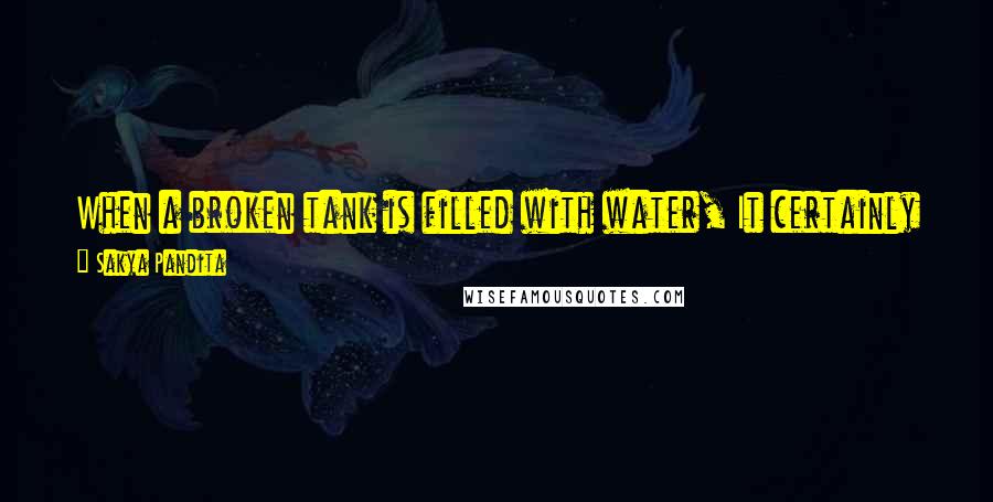 Sakya Pandita Quotes: When a broken tank is filled with water, It certainly will leak on every side. Weak men who grow rich Seldom leave an inheritance.