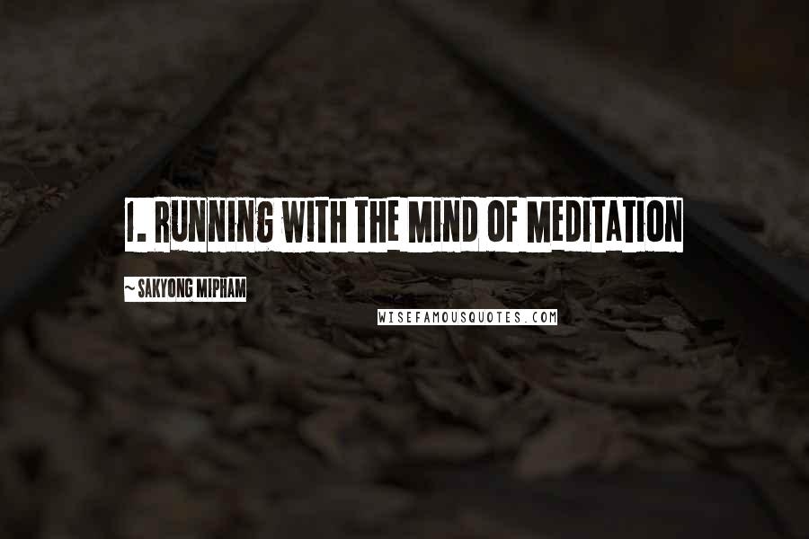 Sakyong Mipham Quotes: 1. Running with the Mind of Meditation