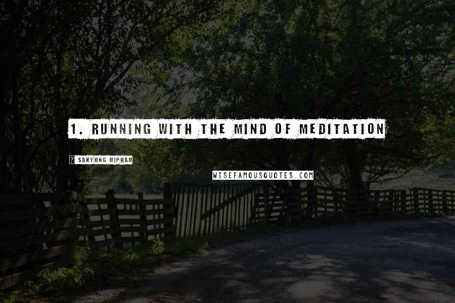 Sakyong Mipham Quotes: 1. Running with the Mind of Meditation