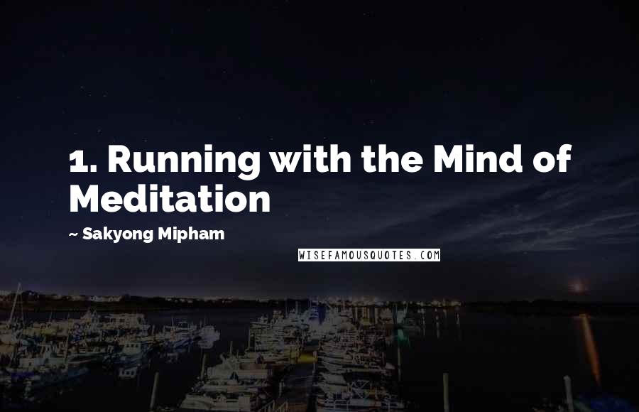 Sakyong Mipham Quotes: 1. Running with the Mind of Meditation