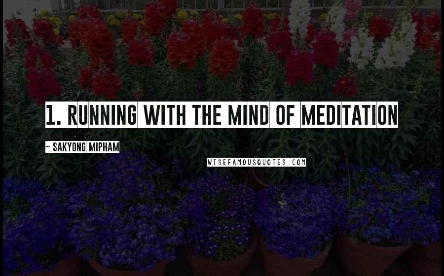 Sakyong Mipham Quotes: 1. Running with the Mind of Meditation