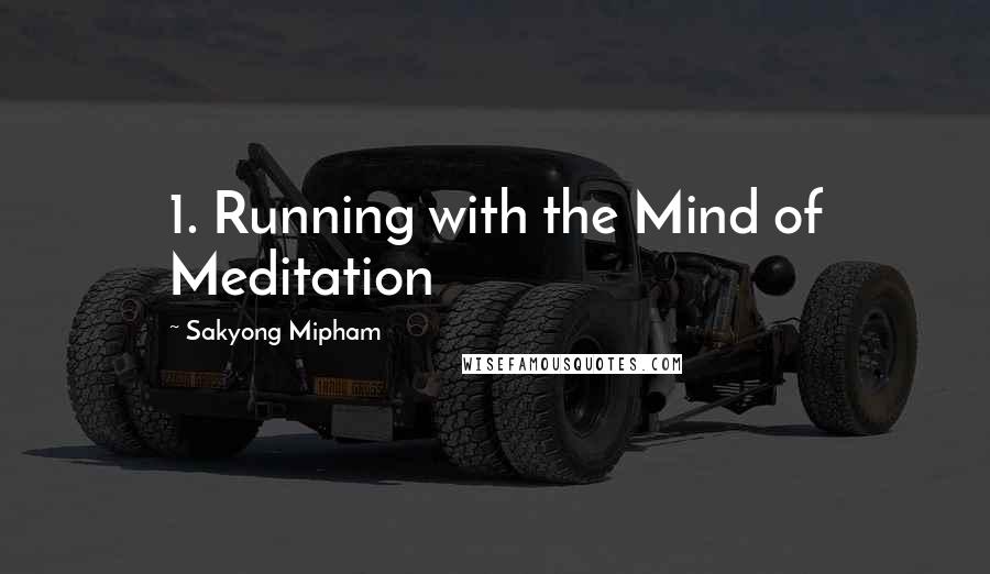 Sakyong Mipham Quotes: 1. Running with the Mind of Meditation