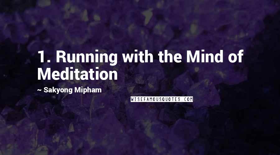 Sakyong Mipham Quotes: 1. Running with the Mind of Meditation