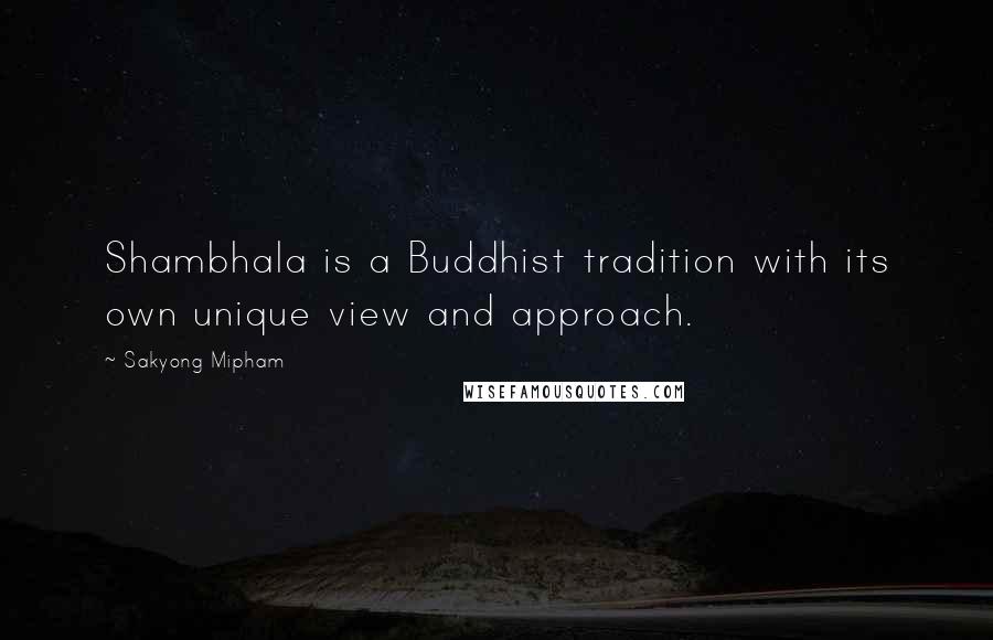 Sakyong Mipham Quotes: Shambhala is a Buddhist tradition with its own unique view and approach.