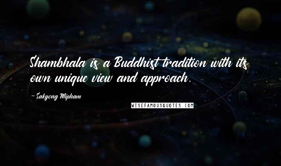 Sakyong Mipham Quotes: Shambhala is a Buddhist tradition with its own unique view and approach.