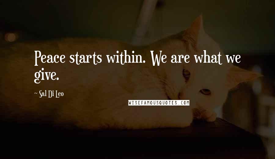 Sal Di Leo Quotes: Peace starts within. We are what we give.