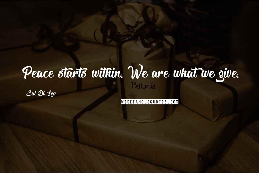 Sal Di Leo Quotes: Peace starts within. We are what we give.
