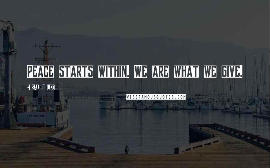 Sal Di Leo Quotes: Peace starts within. We are what we give.