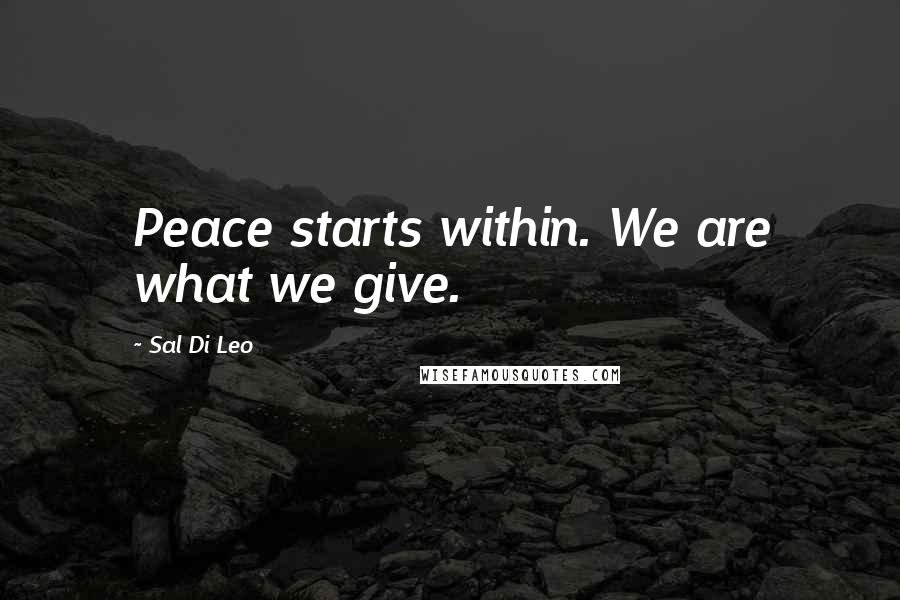 Sal Di Leo Quotes: Peace starts within. We are what we give.