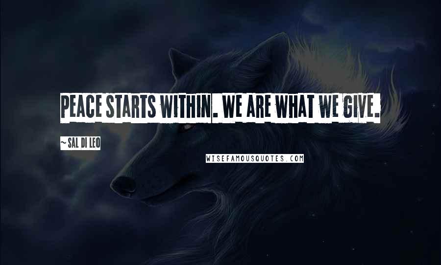 Sal Di Leo Quotes: Peace starts within. We are what we give.
