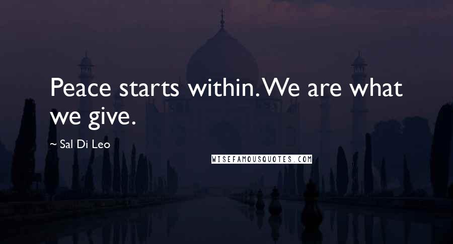 Sal Di Leo Quotes: Peace starts within. We are what we give.
