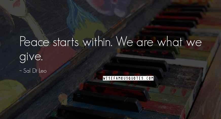 Sal Di Leo Quotes: Peace starts within. We are what we give.