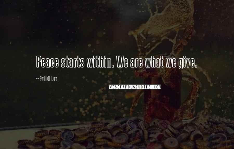 Sal Di Leo Quotes: Peace starts within. We are what we give.