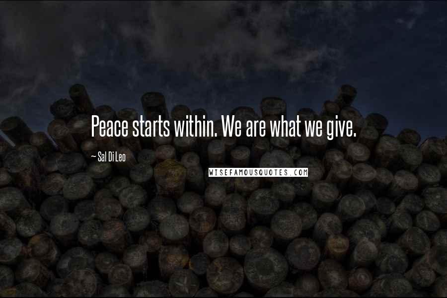 Sal Di Leo Quotes: Peace starts within. We are what we give.