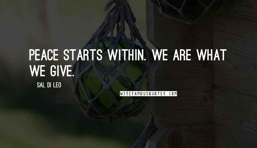 Sal Di Leo Quotes: Peace starts within. We are what we give.