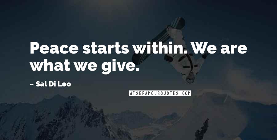 Sal Di Leo Quotes: Peace starts within. We are what we give.