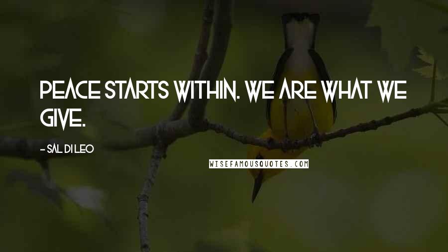 Sal Di Leo Quotes: Peace starts within. We are what we give.