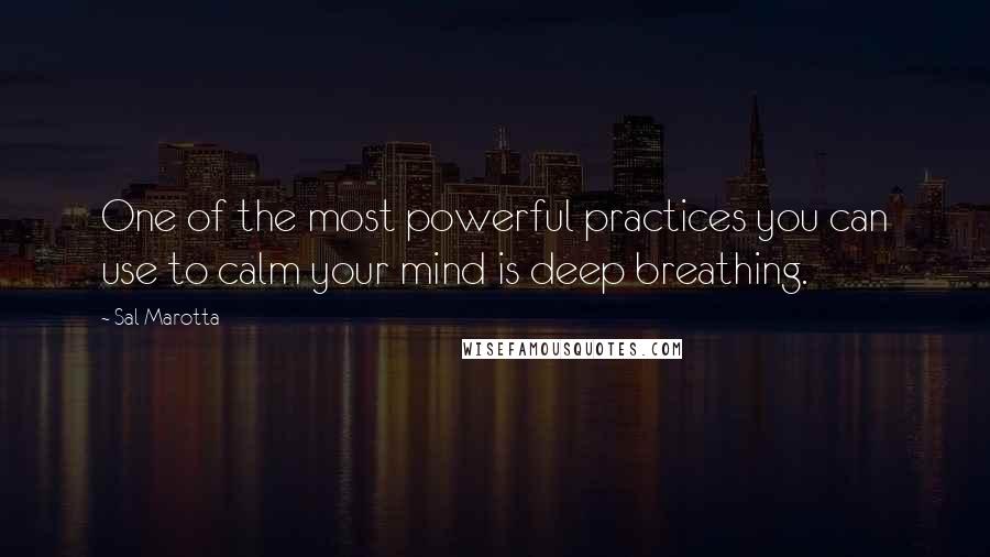 Sal Marotta Quotes: One of the most powerful practices you can use to calm your mind is deep breathing.