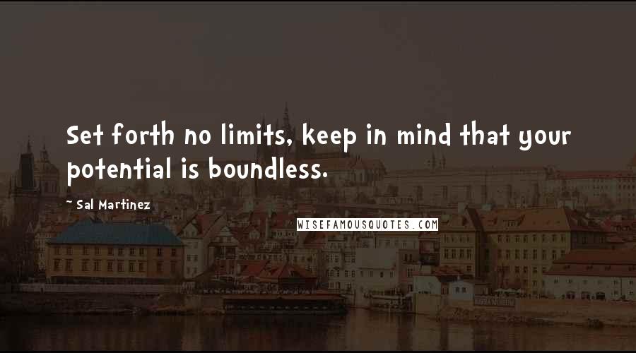 Sal Martinez Quotes: Set forth no limits, keep in mind that your potential is boundless.
