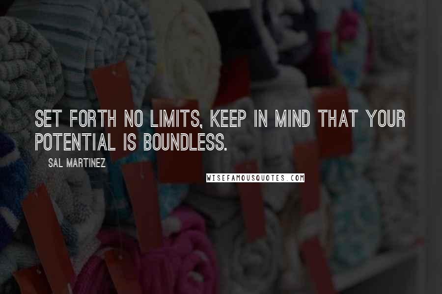 Sal Martinez Quotes: Set forth no limits, keep in mind that your potential is boundless.