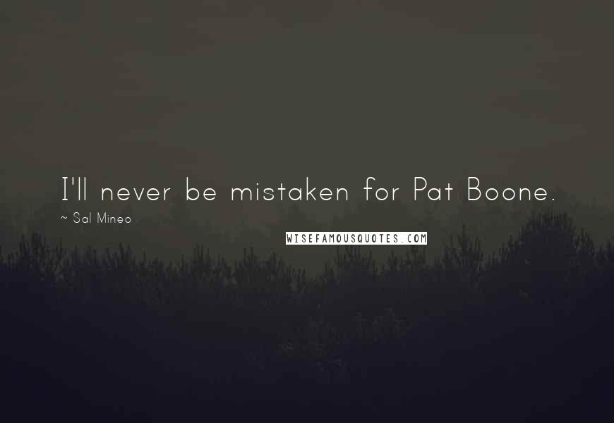 Sal Mineo Quotes: I'll never be mistaken for Pat Boone.