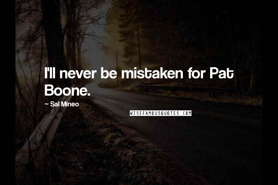 Sal Mineo Quotes: I'll never be mistaken for Pat Boone.