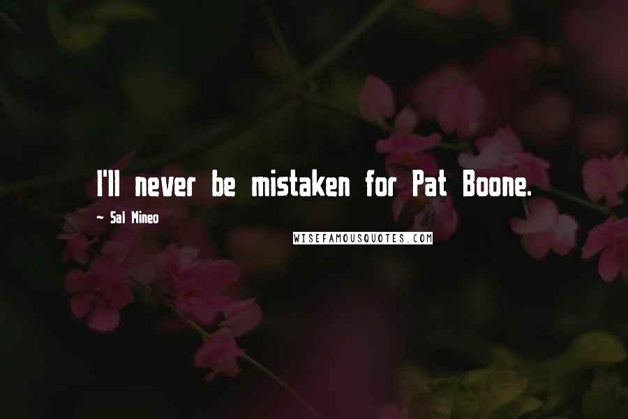 Sal Mineo Quotes: I'll never be mistaken for Pat Boone.