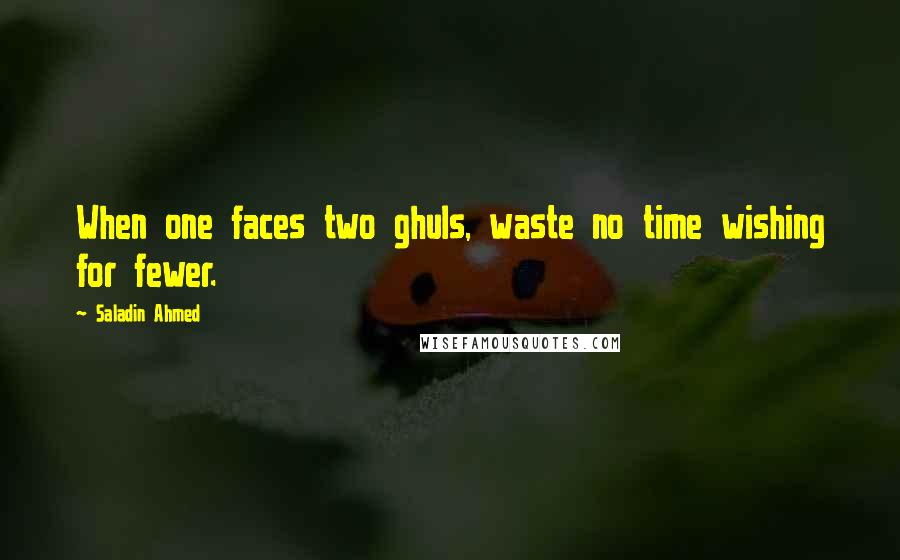 Saladin Ahmed Quotes: When one faces two ghuls, waste no time wishing for fewer.