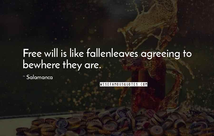 Salamanca Quotes: Free will is like fallenleaves agreeing to bewhere they are.