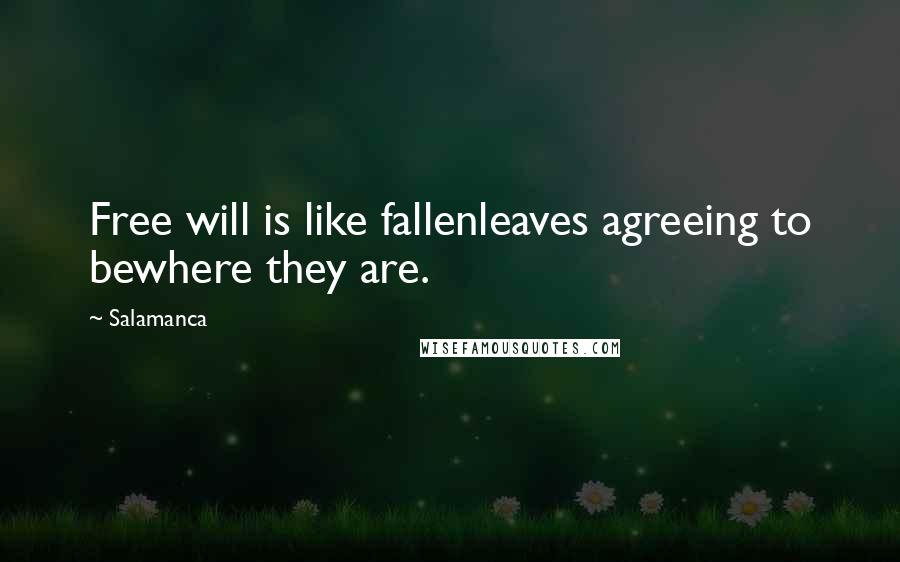 Salamanca Quotes: Free will is like fallenleaves agreeing to bewhere they are.