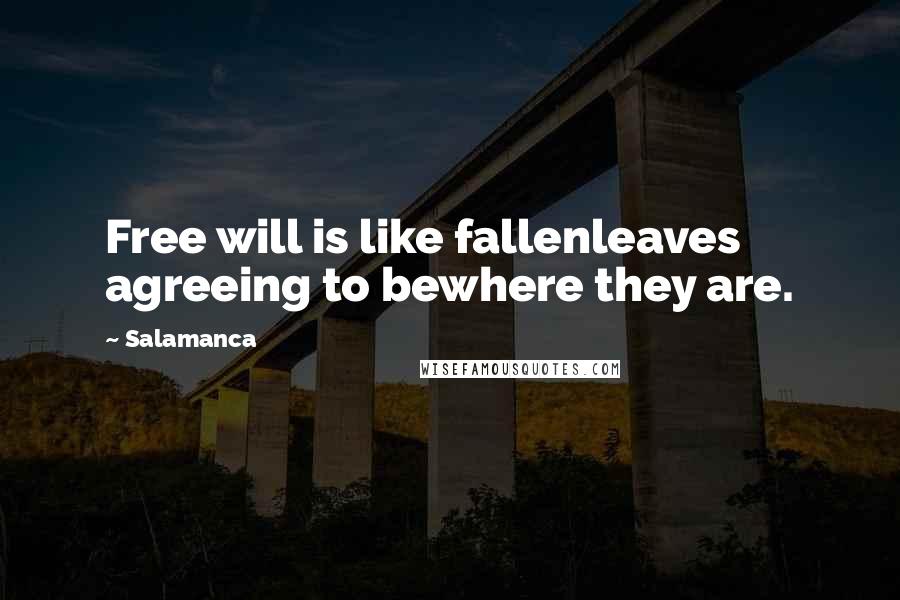 Salamanca Quotes: Free will is like fallenleaves agreeing to bewhere they are.