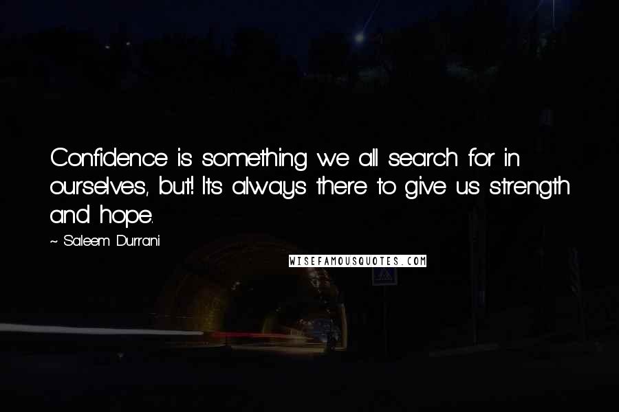 Saleem Durrani Quotes: Confidence is something we all search for in ourselves, but! Its always there to give us strength and hope.