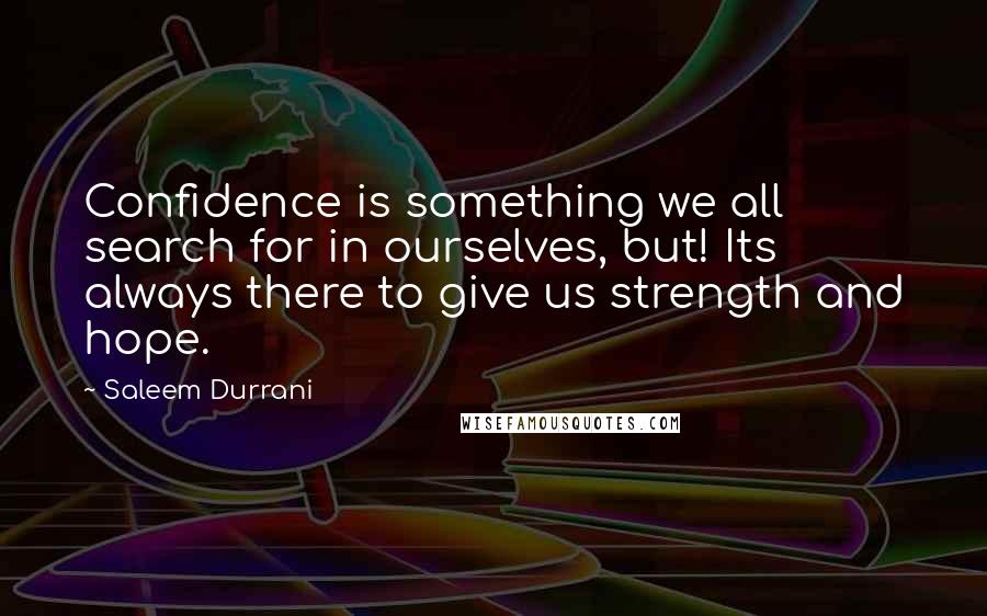 Saleem Durrani Quotes: Confidence is something we all search for in ourselves, but! Its always there to give us strength and hope.