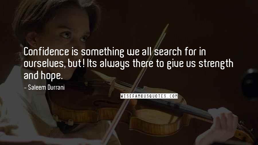 Saleem Durrani Quotes: Confidence is something we all search for in ourselves, but! Its always there to give us strength and hope.