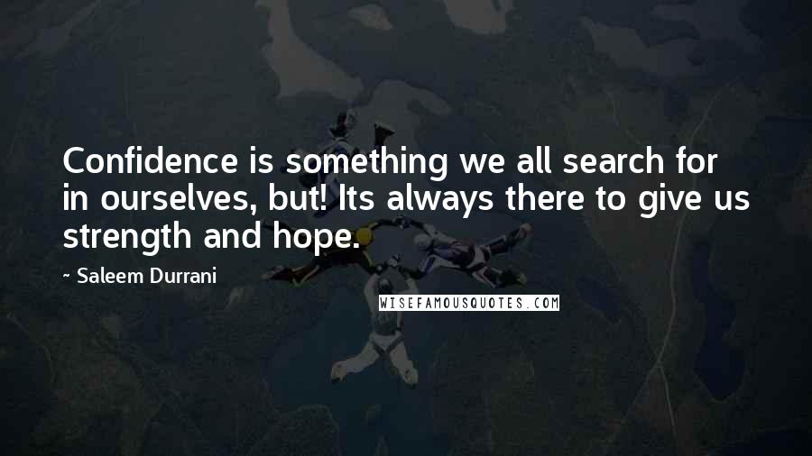 Saleem Durrani Quotes: Confidence is something we all search for in ourselves, but! Its always there to give us strength and hope.