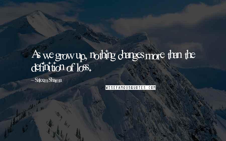 Saleem Sharma Quotes: As we grow up, nothing changes more than the definition of loss.