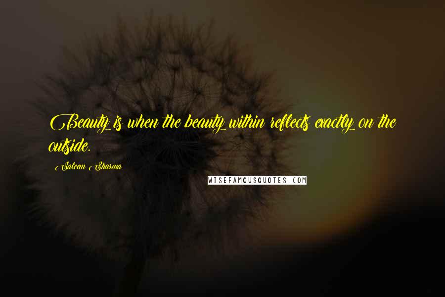 Saleem Sharma Quotes: Beauty is when the beauty within reflects exactly on the outside.