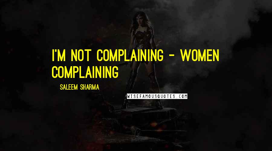 Saleem Sharma Quotes: I'm not complaining - Women complaining